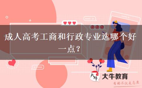 成人高考工商和行政專(zhuān)業(yè)選哪個(gè)好一點(diǎn)？