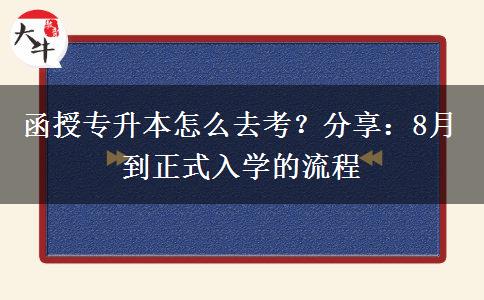 函授專升本怎么去考？分享：8月到正式入學(xué)的流程