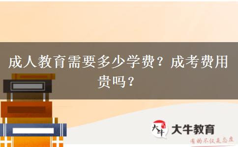 成人教育需要多少學(xué)費？成考費用貴嗎？