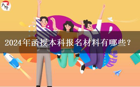 2024年函授本科報名材料有哪些？