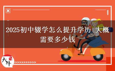 2025初中輟學怎么提升學歷 大概需要多少錢