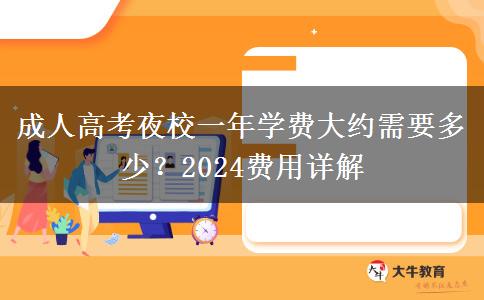成人高考夜校一年學(xué)費(fèi)大約需要多少？2024費(fèi)用詳解