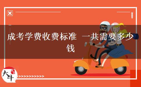 成考學(xué)費(fèi)收費(fèi)標(biāo)準(zhǔn) 一共需要多少錢