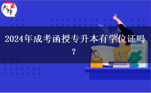 2024年成考函授專升本有學(xué)位證嗎？