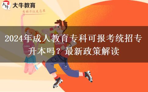 2024年成人教育?？瓶蓤罂冀y(tǒng)招專升本嗎？最新政策解讀