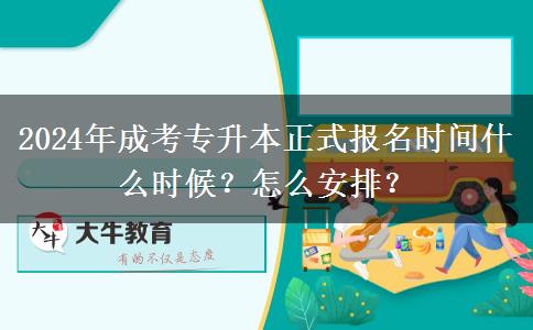 2024年成考專升本正式報名時間什么時候？怎么安排？