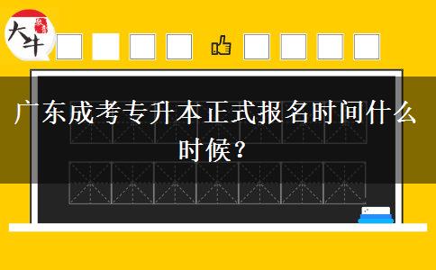 廣東成考專升本正式報名時間什么時候？