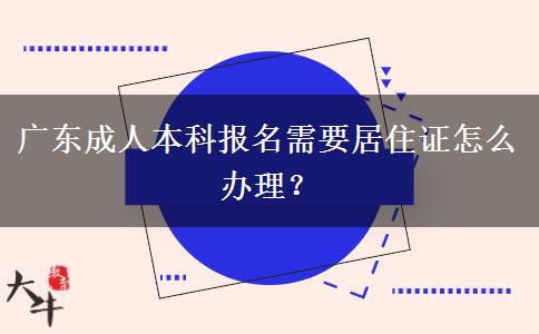 廣東成人本科報名需要居住證怎么辦理？