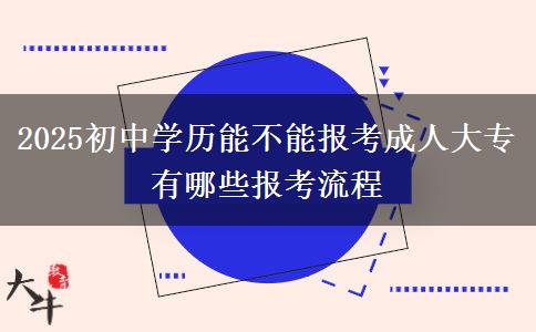 2025初中學(xué)歷能不能報(bào)考成人大專(zhuān) 有哪些報(bào)考流程