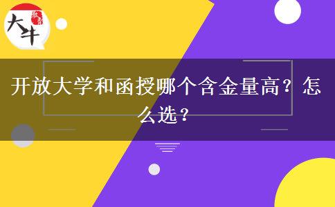 開放大學(xué)和函授哪個(gè)含金量高？怎么選？