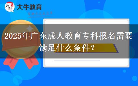 2025年廣東成人教育?？茍?bào)名需要滿足什么條件？