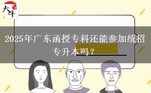 2025年廣東函授?？七€能參加統(tǒng)招專升本嗎？