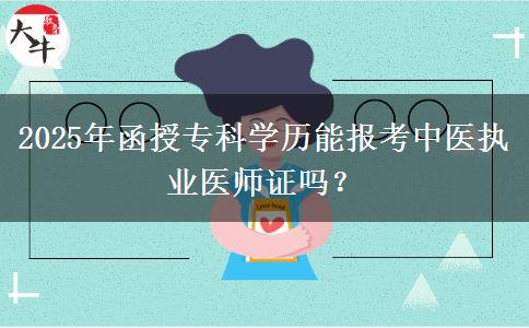 2025年函授專科學(xué)歷能報考中醫(yī)執(zhí)業(yè)醫(yī)師證嗎？