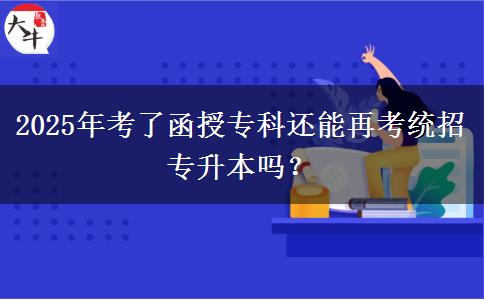 2025年考了函授?？七€能再考統(tǒng)招專升本嗎？