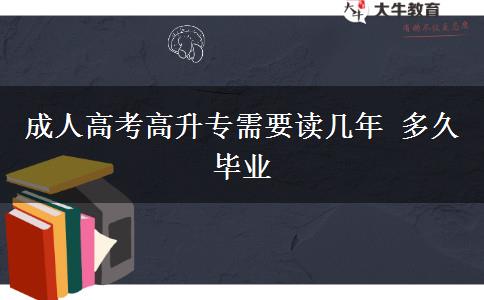 成人高考高升專(zhuān)需要讀幾年 多久畢業(yè)