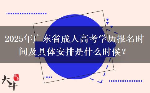 2025年廣東省成人高考學歷報名時間及具體安排是什么時候？