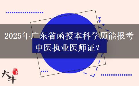 2025年廣東省函授本科學(xué)歷能報考中醫(yī)執(zhí)業(yè)醫(yī)師證？