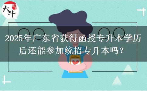 2025年廣東省獲得函授專升本學(xué)歷后還能參加統(tǒng)招專升本嗎？