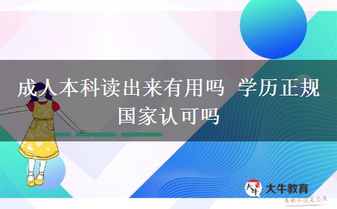 成人本科讀出來(lái)有用嗎 學(xué)歷正規(guī)國(guó)家認(rèn)可嗎