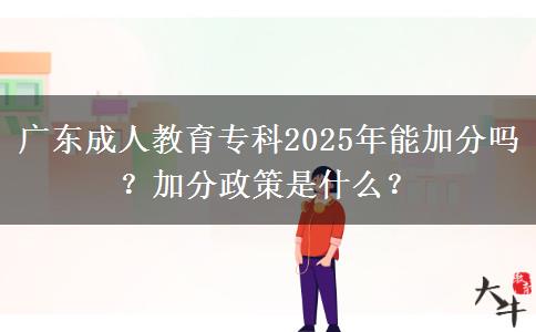 廣東成人教育?？?025年能加分嗎？加分政策是什么？