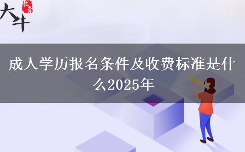 成人學(xué)歷報名條件及收費(fèi)標(biāo)準(zhǔn)是什么2025年