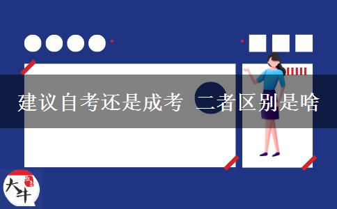 建議自考還是成考 二者區(qū)別是啥