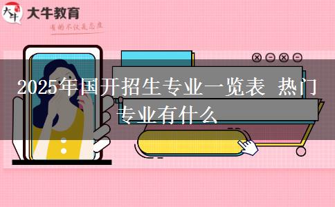2025年國開招生專業(yè)一覽表 熱門專業(yè)有什么
