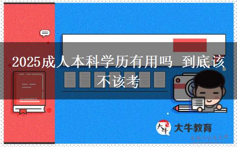 2025成人本科學(xué)歷有用嗎 到底該不該考