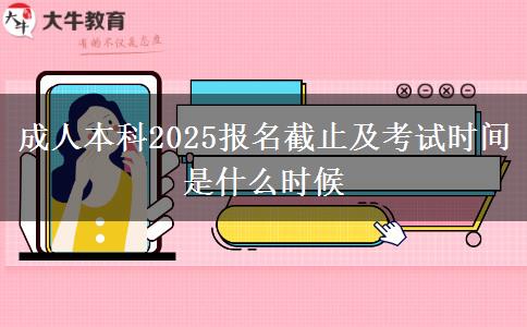 成人本科2025報(bào)名截止及考試時(shí)間是什么時(shí)候