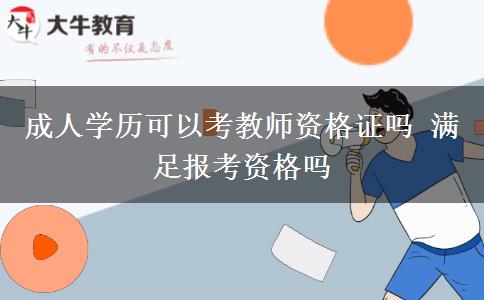 成人學(xué)歷可以考教師資格證嗎 滿足報(bào)考資格嗎