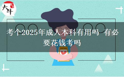 考個2025年成人本科有用嗎 有必要花錢考嗎