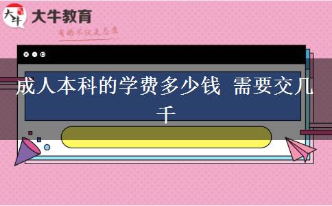 成人本科的學(xué)費多少錢 需要交幾千