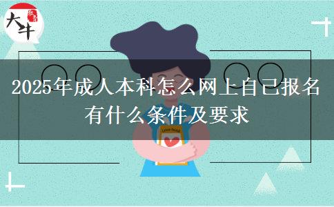 2025年成人本科怎么網(wǎng)上自己報(bào)名 有什么條件及要求