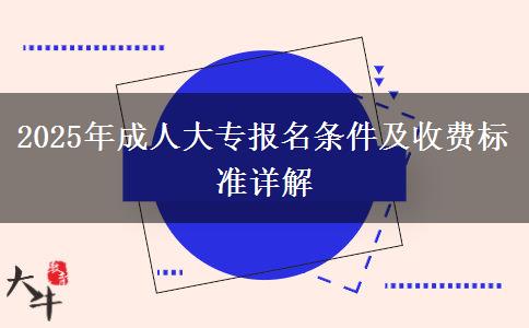 2025年成人大專(zhuān)報(bào)名條件及收費(fèi)標(biāo)準(zhǔn)詳解