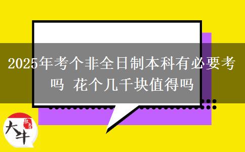 2025年考個非全日制本科有必要考嗎 花個幾千塊值得嗎