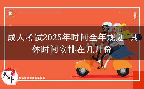 成人考試2025年時間全年規(guī)劃 具體時間安排在幾月份