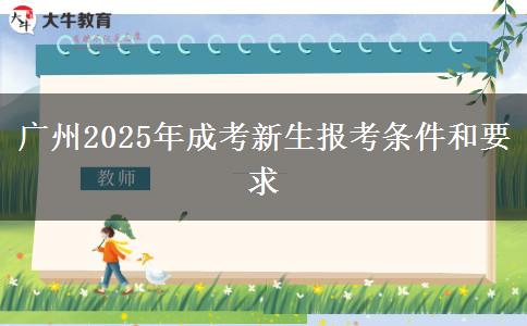 廣州2025年成考新生報考條件和要求