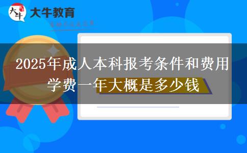 2025年成人本科報(bào)考條件和費(fèi)用 學(xué)費(fèi)一年大概是多少錢