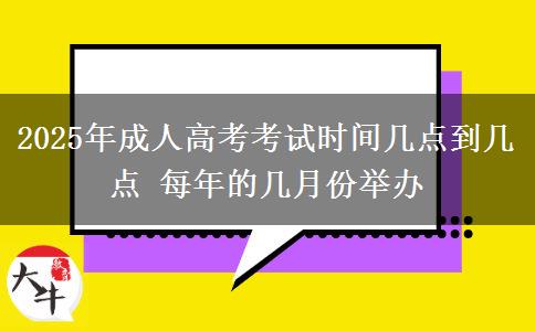 2025年成人高考考試時間幾點到幾點 每年的幾月份舉辦