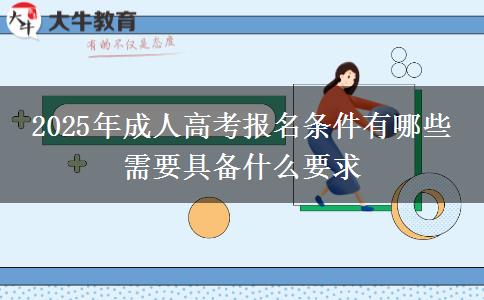 2025年成人高考報(bào)名條件有哪些 需要具備什么要求