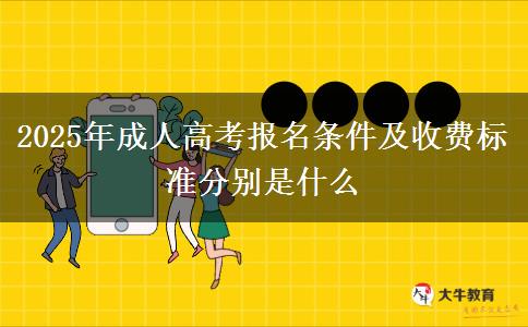 2025年成人高考報(bào)名條件及收費(fèi)標(biāo)準(zhǔn)分別是什么