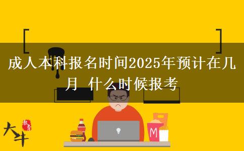 成人本科報(bào)名時(shí)間2025年預(yù)計(jì)在幾月 什么時(shí)候報(bào)考
