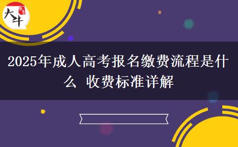2025年成人高考報名繳費(fèi)流程是什么 收費(fèi)標(biāo)準(zhǔn)詳解
