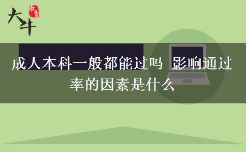 成人本科一般都能過嗎 影響通過率的因素是什么