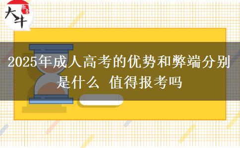 2025年成人高考的優(yōu)勢和弊端分別是什么 值得報考嗎