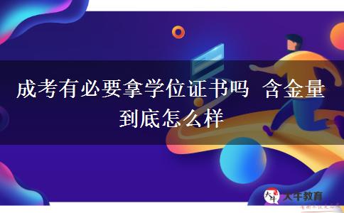 成考有必要拿學(xué)位證書(shū)嗎 含金量到底怎么樣