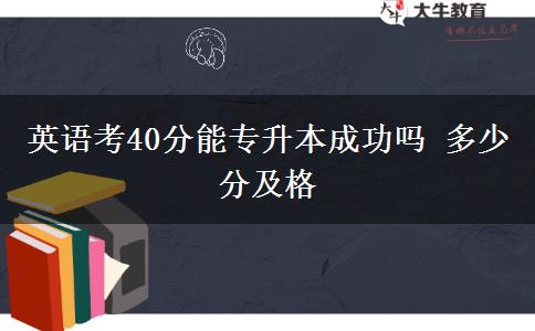 英語(yǔ)考40分能專升本成功嗎 多少分及格
