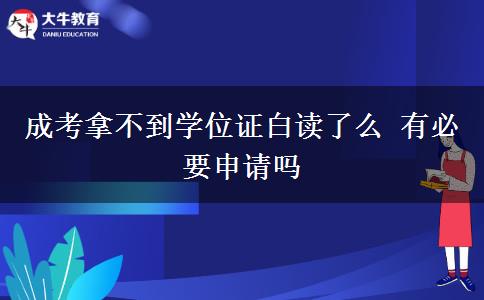成考拿不到學(xué)位證白讀了么 有必要申請嗎