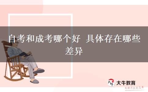 自考和成考哪個好 具體存在哪些差異