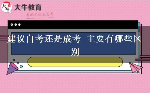 建議自考還是成考 主要有哪些區(qū)別
